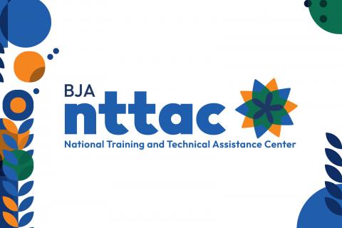 A multi-colored background with a logo saying "BJA NTTAC National Training and Technical Assistance Center"